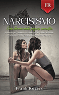 Narcisismo: Come liberarsi dalla prigione narcisista. I metodi per riconoscere, smascherare e liberarsi dalle relazioni tossiche e dalla manipolazione emotiva