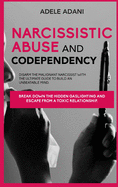 Narcisissistic Abuse and Codependency: Disarm the malignant narcissist with the ultimate guide to build an unbeatable mind. Break down the hidden gaslighting and escape from toxic relationship