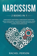 Narcissism: 2 Books in 1: Narcissistic Mothers: Break Codependency and Recover from Emotional Abuse. How to Handle Toxic Parents, Borderline Personality Disorder and Manipulation