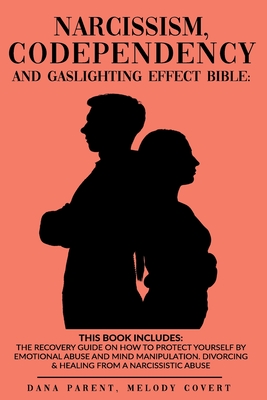 Narcissism, Codependency And Gaslighting Effect Bible: 2 in 1 - The Recovery Guide On How To Protect Yourself By Emotional Abuse And Mind Manipulation. Divorcing & Healing From A Narcissistic Abuse - Covert, Melody, and Parent, Dana