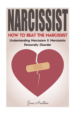 Narcissist: How To Beat The Narcissist! Understanding Narcissism & Narcissistic Personality Disorder - Aniston, Jane