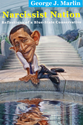 Narcissist Nation: Reflections of a Blue-State Conservative - Marlin, George J