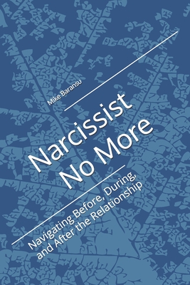 Narcissist No More: Navigating Before, During, and After the Relationship - Baransu, Mike