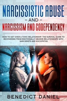 Narcissistic Abuse And Narcissism and Codependency: How to Get Over a Toxic Relationship. The Survival Guide to Recovering from Emotionally Abusive Relationships with Narcissists and Sociopaths - Daniel, Benedict