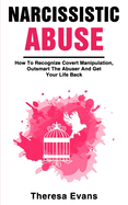 Narcissistic Abuse: How To Recognize Covert Manipulation, Outsmart The Abuser And Get Your Life Back