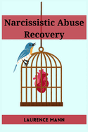 Narcissistic Abuse Recovery: Healing and Reclaiming Your True Self After Narcissistic Abuse (2023 Guide for Beginners)
