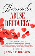 Narcissistic Abuse Recovery: The Ultimate Guide to Heal Your Psychology Wounds. Discover Effective Strategies to Stop Toxic Relationships and Overcome Anxiety. Start Loving Yourself Again.