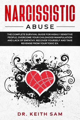 Narcissistic Abuse: the complete survival guide for highly sensitive people, overcome you childhood manipulation and lack of empathy. Recover yourself and take revenge from your toxic ex - Sam, Keith, Dr.