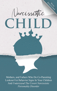 Narcissistic Child: Mothers And Fathers Who Do Co-Parenting, Look Out For Behavior Signs In Your Children And Understand The Covert Narcissistic Personality Disorder