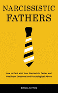 Narcissistic Fathers: How to Deal with Your Narcissistic Father and Heal from Emotional and Psychological Abuse