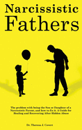 Narcissistic Fathers: The Problem with being the Son or Daughter of a Narcissistic Parent, and how to fix it. A Guide for Healing and Recovering After Hidden Abuse