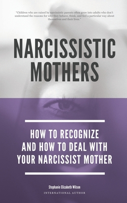 Narcissistic Mothers - How To Recognize And How To Deal With Your Narcissist Mother - Wilson, Stephanie Elizabeth