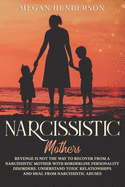 Narcissistic Mothers: Revenge is Not the Way to Recover From a Narcissistic Mother With Borderline Personality Disorders. Understand Toxic Relationships and Heal From Narcissistic Abuses