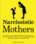 Narcissistic Mothers: The truth about the problem with being the daughter of a narcissistic mother, and how to fix it. A guide for healing and recovering after narcissistic abuse