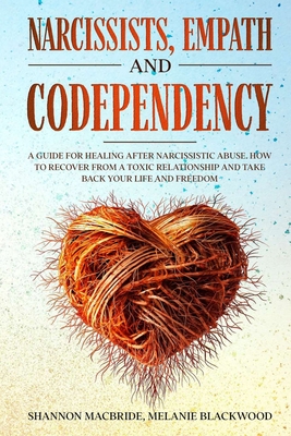 Narcissists, Empath and Codependency: 4 in 1. A Guide for Healing after Narcissistic Abuse. How to Recover from a Toxic Relationship and Take Back Your Life and Freedom - MacBride, Shannon, and Blackwood, Melanie