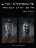 Narcissus in Troubled Waters: Francis Bacon, Bill Viola, Jeff Wall