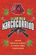 Narcocorrido Spa: Un Viaje Al Mundo de La Musica de Las Drogas, Armas, y Guerilleros