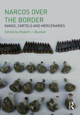 Narcos Over the Border: Gangs, Cartels and Mercenaries - Bunker, Robert J (Editor)