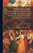 Narracion de La Maravillosa Aparicion Que Hizo El Arcangel San Miguel a Diego Lazaro de San Francisco: Indio Feligres del Pueblo de S. Bernabe ...