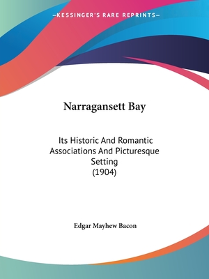 Narragansett Bay: Its Historic And Romantic Associations And Picturesque Setting (1904) - Bacon, Edgar Mayhew