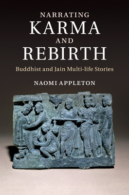 Narrating Karma and Rebirth: Buddhist and Jain Multi-Life Stories - Appleton, Naomi