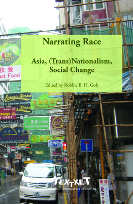 Narrating Race: Asia, (Trans)Nationalism, Social Change - Goh, Robbie B.H. (Volume editor)