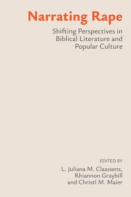 Narrating Rape: Shifting Perspectives in Biblical Literature and Popular Culture - Claassens, L. Juliana M. (Editor), and Graybill, Rhiannon (Editor), and Maier, Christl M. (Editor)