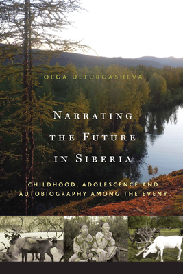 Narrating the Future in Siberia: Childhood, Adolescence and Autobiography among the Eveny - Ulturgasheva, Olga