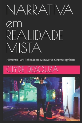 Narrativa em Realidade Mista: Alimento Para Reflexo no Metaverso Cinematogrfico - Desouza, Clyde