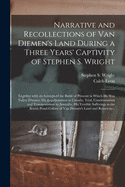 Narrative and Recollections of Van Diemen's Land During a Three Years' Captivity of Stephen S. Wright [microform]: Together With an Account of the Battle of Prescott in Which He Was Taken Prisoner, His Imprisonment in Canada, Trial, Condemnation And...