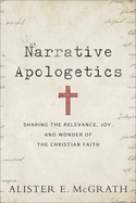 Narrative Apologetics: Sharing the Relevance, Joy, and Wonder of the Christian Faith