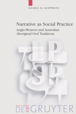 Narrative as Social Practice: Anglo-Western and Australian Aboriginal Oral Traditions - Klapproth, Danile M