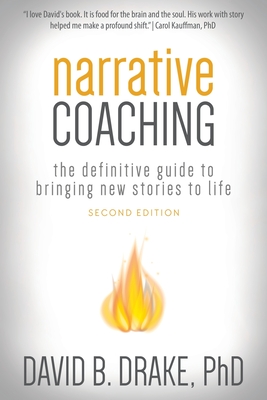 Narrative Coaching: The Definitive Guide to Bringing New Stories to Life - Drake, David B