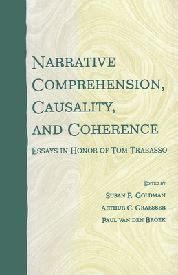 Narrative Comprehension, Causality, and Coherence: Essays in Honor of Tom Trabasso - Goldman, Susan R (Editor), and Graesser, Arthur C (Editor), and Van Den Broek, Paul (Editor)