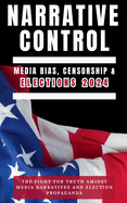 Narrative Control: Media Bias, Censorship & Elections 2024