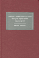 Narrative Deconstructions of Gender in Works by Audrey Thomas, Daphne Marlatt, and Louise Erdrich