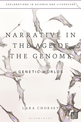 Narrative in the Age of the Genome: Genetic Worlds - Choksey, Lara (Editor), and Holmes, John (Editor), and Kirchhofer, Anton (Editor)