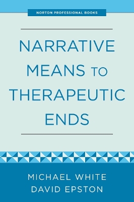 Narrative Means to Therapeutic Ends - Epston, David, and White, Michael