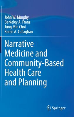 Narrative Medicine and Community-Based Health Care and Planning - Murphy, John W, and Franz, Berkeley A, and Choi, Jung Min