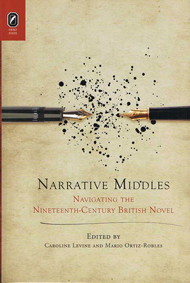 Narrative Middles: Navigating the Nineteenth-Century Novel - Levine, Caroline, Ms., and Ortiz-Robles, Mario