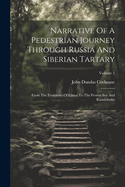 Narrative Of A Pedestrian Journey Through Russia And Siberian Tartary: From The Frontieres Of China To The Frozen Sea And Kamtchatka; Volume 1