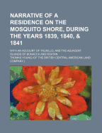 Narrative of a Residence on the Mosquito Shore, During the Years 1839, 1840, & 1841: With an Account of Truxillo, and the Adjacent Islands of Bonacca and Roatan