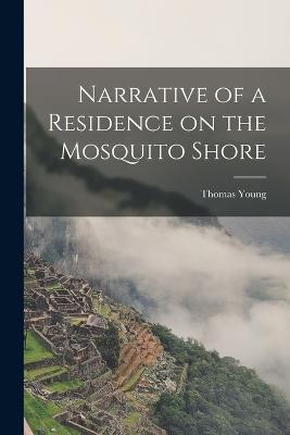 Narrative of a Residence on the Mosquito Shore - Young, Thomas