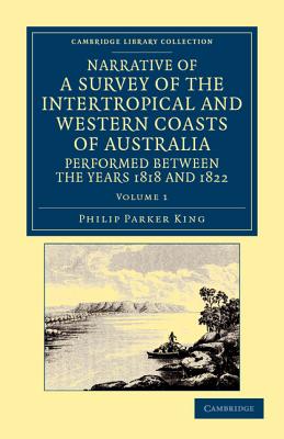 Narrative of a Survey of the Intertropical and Western Coasts of Australia, Performed Between the Years 1818 and 1822 - Volume 1 - King, Phillip Parker, and King, Philip Parker