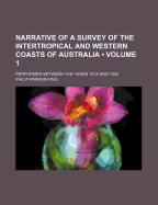 Narrative of a Survey of the Intertropical and Western Coasts of Australia (Volume 1); Performed Between the Years 1818 and 1822 - King, Philip Parker