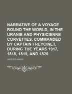 Narrative of a Voyage Round the World, in the Uranie and Physicienne Corvettes, Commanded by Captain Freycinet, During the Years 1817, 1818, 1819, and 1820