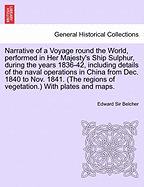 Narrative of a Voyage Round the World, Performed in Her Majesty's Ship Sulphur, During the Years 1836 1842, Vol. 2 of 2: Including Details of the Naval Operations in China, from Dec; 1840 to Nov; 1841 (Classic Reprint)