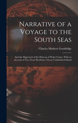 Narrative of a Voyage to the South Seas: And the Shipwreck of the Princess of Wales Cutter, With an Account of Two Years Residence On an Uninhabited Island - Goodridge, Charles Medyett