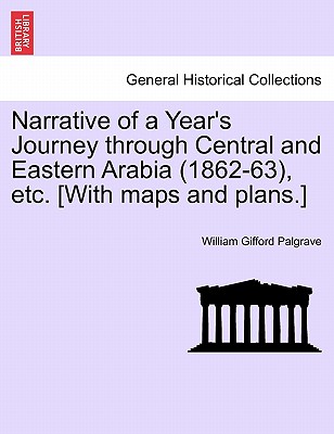 Narrative of a Year's Journey Through Central and Eastern Arabia (1862-63), Etc. [With Maps and Plans.] Vol. I - Palgrave, William Gifford