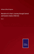 Narrative of a Year's Journey through Central and Eastern Arabia (1862-63): Vol. I